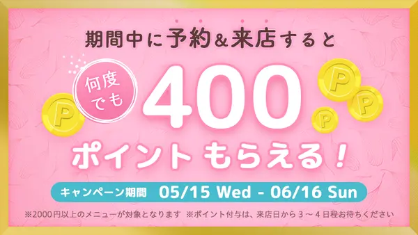 6/16まで！期間中に予約＆来店すると毎回《400ポイント》貯まります！