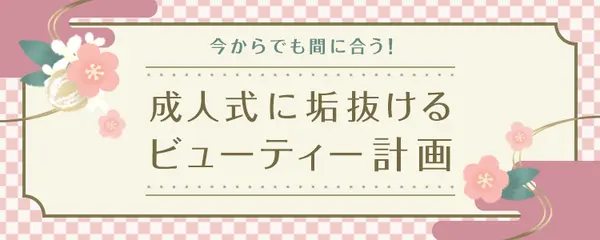 今からでも間に合う！成人式の垢抜けビューティー計画